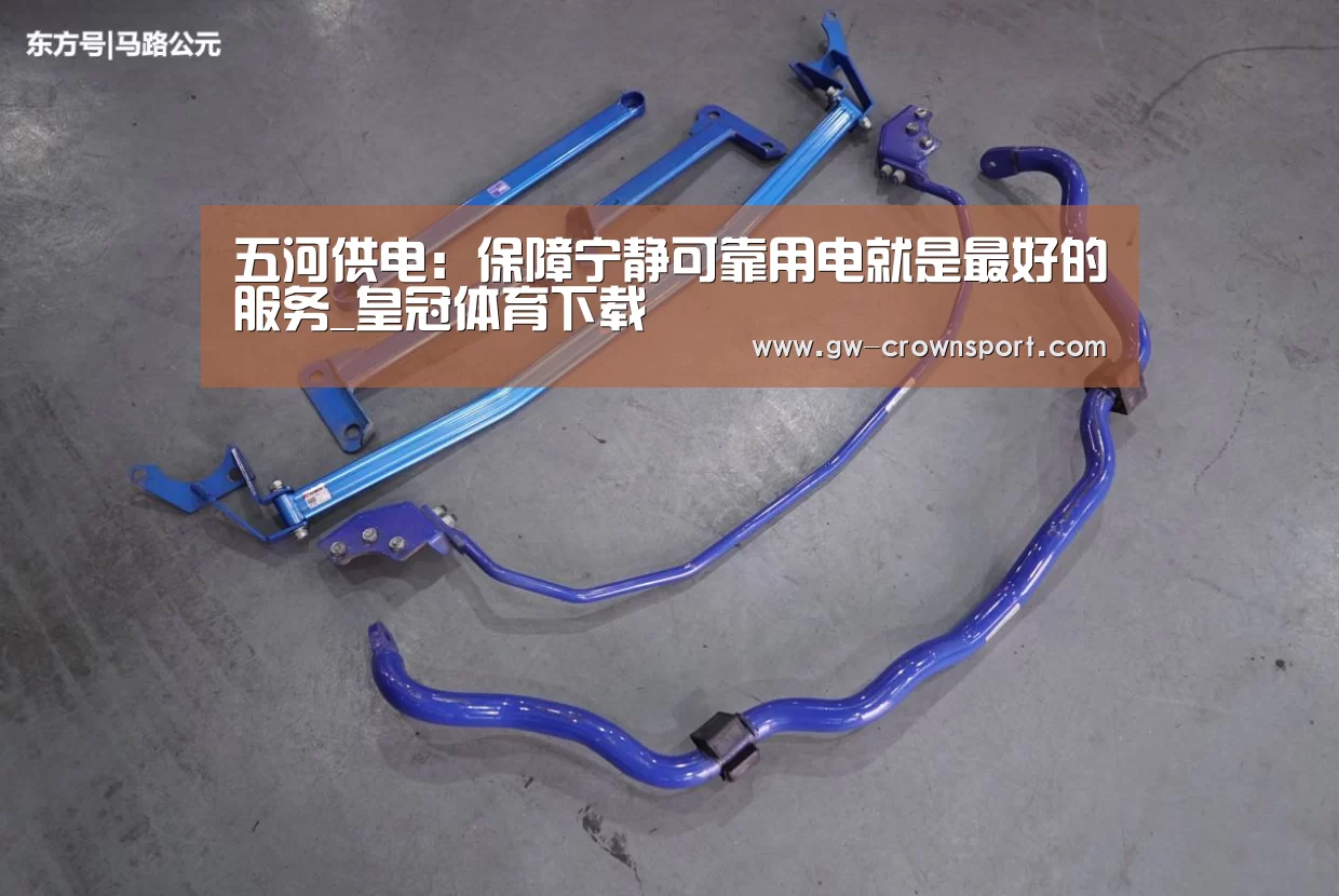五河供电:保障宁静可靠用电就是最好的服务_皇冠体育下载(图2) 皇冠体育下载