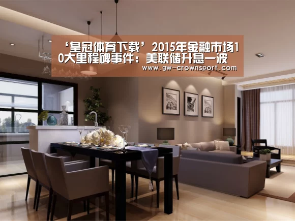 ‘皇冠体育下载’2015年金融市场10大里程碑事件:美联储升息一波三折(图2) 皇冠官网